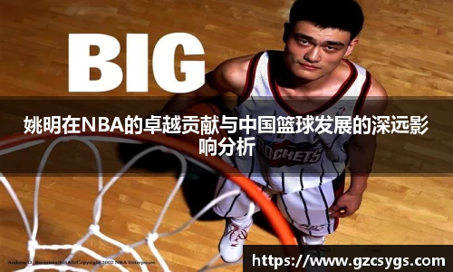 姚明在NBA的卓越贡献与中国篮球发展的深远影响分析